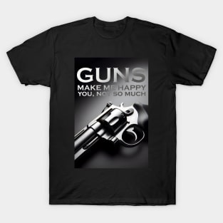 GUNS MAKE ME HAPPY YOU, NOT SO MUCH T-Shirt